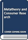 Metatheory and consumer research (Editors' series in marketing)