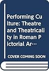 Performing Culture: Theatre and Theatricality in Roman Pictorial Arts
