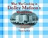 What Was Cooking in Dolley Madison's White House? (Cooking Throughout American History)