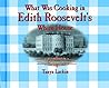 What Was Cooking in Edith Roosevelt's White House (Cooking Throughout American History)