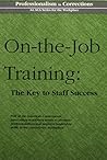 On-The-Job Training: The Key to Staff Success On-The-Job Training: The Key to Staff Success