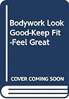 Bodywork Look Good-Keep Fit-Feel Great Bodywork Look Good-Keep Fit-Feel Great