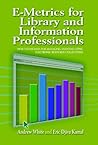 E-metrics for Library and Information Professionals: How to Use Data for Managing and Evaluating Electronic Resource Collections (Facet Publications