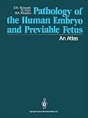Pathology of the Human Embryo and Previable Fetus: An Atlas Pathology of the Human Embryo and Previable Fetus: An Atlas