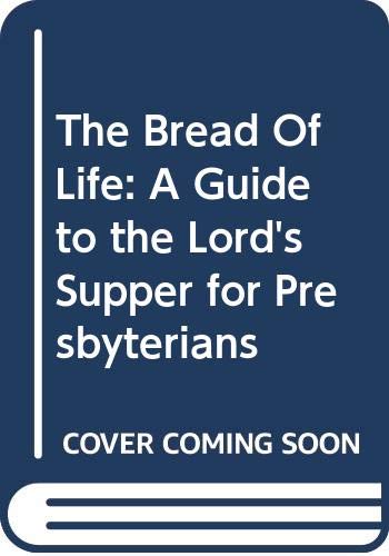 The Bread Of Life: A Guide to the Lord's Supper for Presbyterians (Paperback)