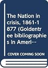 The Nation in crisis, 1861-1877 (Goldentree bibliographies in American history) The Nation in crisis, 1861-1877 (Goldentree bibliographies in American history)