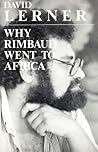 Why Rimbaud Went to Africa Why Rimbaud Went to Africa