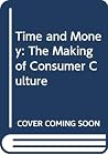 Time and Money: The Making of a Consumer Culture Time and Money: The Making of a Consumer Culture
