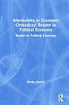 Alternatives to Economic Orthodoxy: Reader in Political Economy Alternatives to Economic Orthodoxy: Reader in Political Economy