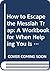 How to Escape the Messiah Trap: A Workbook for When Helping You Is Hurting Me