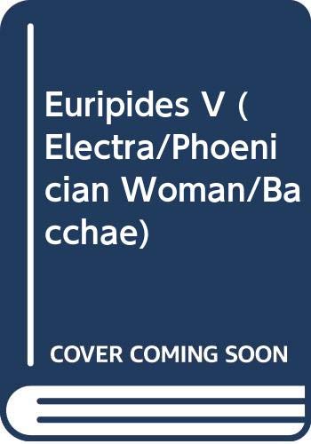 Euripides V: Electra, Phoenician Woman &Bacchae