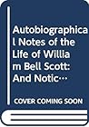 Autobiographical Notes of the Life of William Bell Scott, and Notices of his Artistic and Poetic Circle of Friends, 1830 to 1882