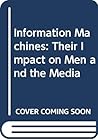 Information Machines: Their Impact on Men and the Media