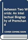 Between Two Worlds: An Intellectual Biography of Premchand