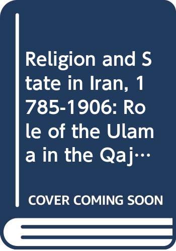 Religion and State in Iran 1785-1906 : The Role of the Ulama in the Qajar Period. (Hardcover)