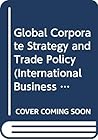Global Corporate Strategy and Trade Policy (International Business Series)