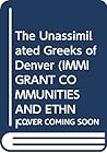 The Unassimilated Greeks of Denver (IMMIGRANT COMMUNITIES AND ETHNIC MINORITIES IN THE UNITED STATES AND CANADA)