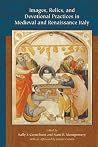 Images, Relics, And Devotional Practices in Medieval And Renaissance Italy (Medieval & Renaissance Texts & Studies) Images, Relics, And Devotional Practices in Medieval And Renaissance Italy (Medieval & Renaissance Texts & Studies)