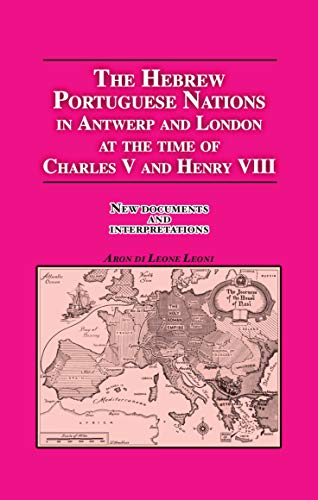 The Hebrew Portuguese Nations In Antwerp And London At The Time Of Charles V And Henry VIII: New Documents And Interpretations (Hardcover)