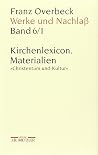 Franz Overbeck: Werke und Nachlaß: Kirchenlexicon: Materialien, Christentum und Kultur (German Edition) Franz Overbeck: Werke und Nachlaß: Kirchenlexicon: Materialien, Christentum und Kultur (German Edition)