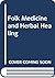 Folk Medicine and Herbal Healing