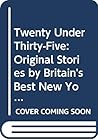20 Under 35: Original Stories by Britain's Best New Young Writers