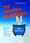 TV Trivia Teasers: 1004 Totally Tubular Brain-Twisters&a Titillating Talking-Head "Photo Teaser" Test