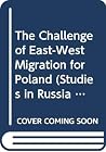 The Challenge of East-West Migration for Poland (Studies in Russia and East Europe) The Challenge of East-West Migration for Poland (Studies in Russia and East Europe)