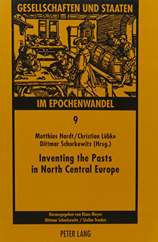 Inventing the Pasts in North Central Europe: The National Perception of Early Medieval History and Archaeology (Gesellschaften Und Staaten Im Epochenwandel) (English and German Edition)