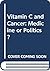 Vitamin C and Cancer: Medicine or Politics?