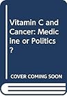 Vitamin C and Cancer: Medicine or Politics?