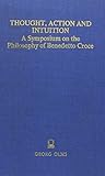 Thought, Action and Intuition As a Symposium on the Philosophy of Benedetto Croce