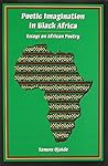 Poetic Imagination in Black Africa: Essays on African Poetry