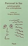 Perceval Le Fou: Autobiographie D'un Schizophrène (1830 1832) Perceval Le Fou: Autobiographie D'un Schizophrène (1830 1832)