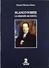 Blanco White: La obsesión de España (Serie "Investigación y ensayo") (Spanish Edition)
