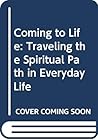 Coming to Life: Traveling the Spiritual Path in Everyday Life