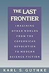 The Last Frontier: Imagining Other Worlds, from the Copernican Revolution to Modern Science Fiction (English and German Edition)
