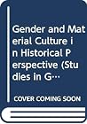 Gender and Material Culture in Historical Perspective (Studies in Gender and Material Culture) Gender and Material Culture in Historical Perspective (Studies in Gender and Material Culture)