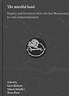 The Mindful Hand: Inquiry and Invention from the Late Renaissance to Early Industrialisation (History of Science and Scholarship in the Netherlands) The Mindful Hand: Inquiry and Invention from the Late Renaissance to Early Industrialisation (History of Science and Scholarship in the Netherlands)