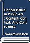 Critical Issues In Public Art: Content, Context, And Controversy