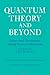 Quantum Theory and Beyond: Essays and Discussions Arising from a Colloquium