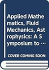Applied Mathematics, Fluid Mechanics, Astrophysics: A Symposium to Honor C.C.Lin Applied Mathematics, Fluid Mechanics, Astrophysics: A Symposium to Honor C.C.Lin