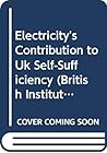 Electricity's Contribution to Uk Self-Sufficiency (British Institute's Joint Energy Policy Programme : Energy Papers, No 11)
