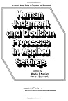 Human judgment and decision processes in applied settings (Series in cognition and perception)
