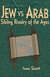 Jew Vs. Arab: Sibling Rivalry of the Ages Jew Vs. Arab: Sibling Rivalry of the Ages