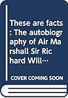 These are facts: The autobiography of Air Marshall Sir Richard Williams, KBE, CB, DSO