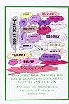 Examining Irish Nationalism in the Context of Literature, Culture and Religion: A Study of the Epistemological Structure of Nationalism (Irish Studies Volume 3)