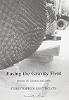 Easing the Gravity Field: Poems of Science and Love Easing the Gravity Field: Poems of Science and Love