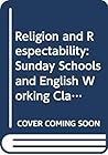 Religion and respectability: Sunday schools and working class culture, 1780-1850