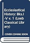 Ecclesiastical History: Bks.I-V v. 1 (Loeb Classical Library) Ecclesiastical History: Bks.I-V v. 1 (Loeb Classical Library)